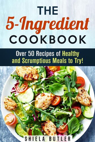 The 5ingredient Cookbook Over 50 Recipes Of Healthy And Scrumptious Meals To Try Shiela Butler