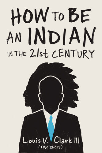 How To Be An Indian In The 21st Century Louis V Clark Two Shoes