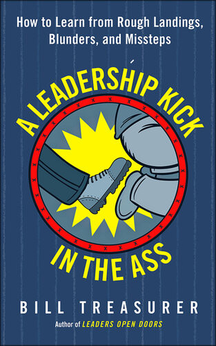 A Leadership Kick In The Ass How To Learn From Rough Landings Blunders And Missteps Bill Treasurer