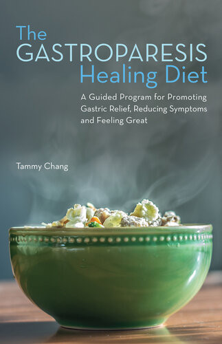The Gastroparesis Healing Diet A Guided Program For Promoting Gastric Relief Reducing Symptoms And Feeling Great Tammy Chang