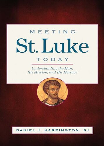 Meeting St Luke Today Understanding The Man His Mission And His Message Daniel J Harrington