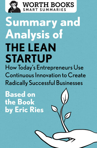 Summary And Analysis Of The Lean Startup How Todays Entrepreneurs Use Continuous Innovation To Create Radically Successful Businesses Based On The Book By Eric Ries Worth Books