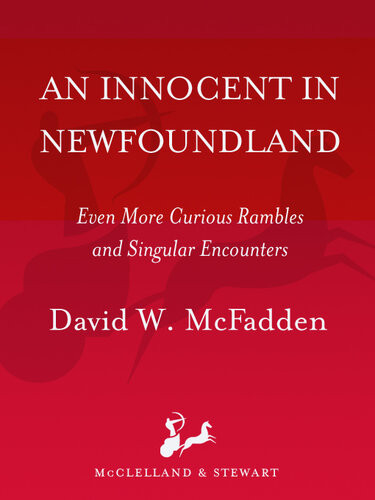 An Innocent In Newfoundland Even More Curious Rambles And Singular Encounters David Mcfadden