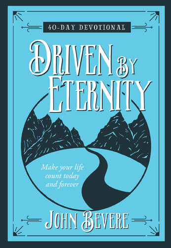 Driven By Eternity 40day Devotional Make Your Life Count Today And Forever John Bevere