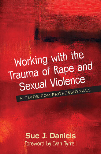 Working With The Trauma Of Rape And Sexual Violence A Guide For Professionals Sue J Daniels