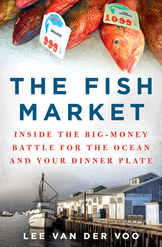 The Fish Market Inside The Bigmoney Battle For The Ocean And Your Dinner Plate Lee Van Der Voo