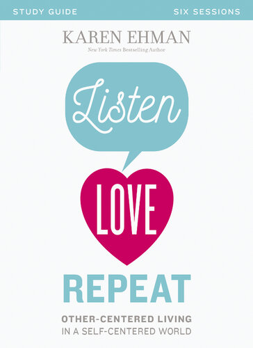 Listen Love Repeat Bible Study Guide Othercentered Living In A Selfcentered World Karen Ehman