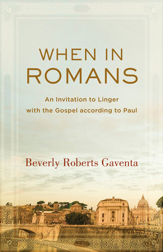 When In Romans An Invitation To Linger With The Gospel According To Paul Beverly Roberts Gaventa