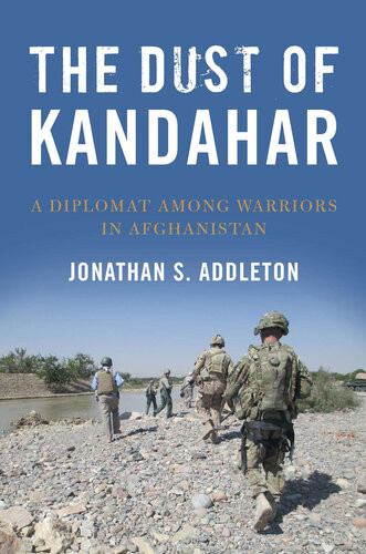 The Dust Of Kandahar A Diplomat Among Warriors In Afghanistan Jonathan S Addleton
