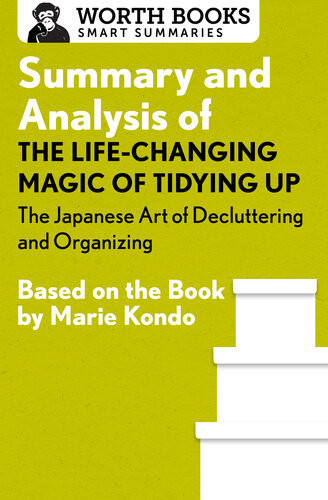 Summary And Analysis Of The Lifechanging Magic Of Tidying Up The Japanese Art Of Decluttering And Organizing Based On The Book By Marie Kondo Worth Books