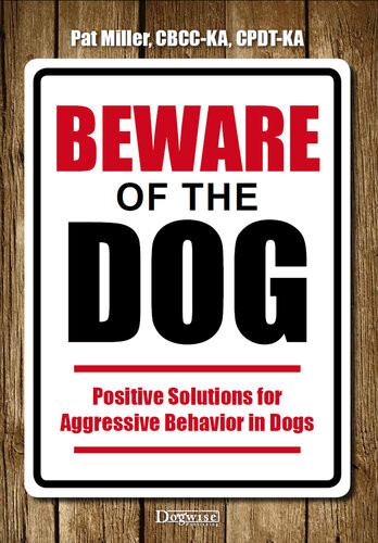 Beware Of The Dog Positive Solutions For Aggressive Behavior In Dogs Pat Miller