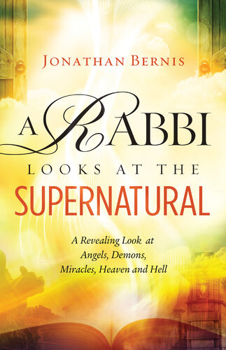 A Rabbi Looks At The Supernatural A Revealing Look At Angels Demons Miracles Heaven And Hell Jonathan Bernis