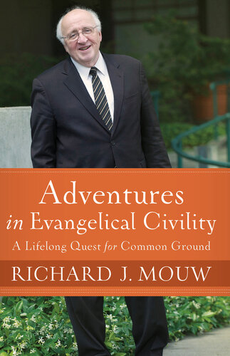 Adventures In Evangelical Civility A Lifelong Quest For Common Ground Richard J Mouw