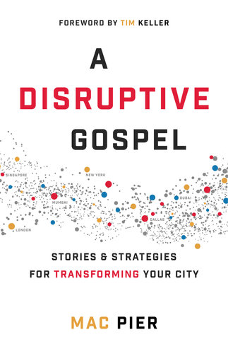 A Disruptive Gospel Stories And Strategies For Transforming Your City Mac Pier