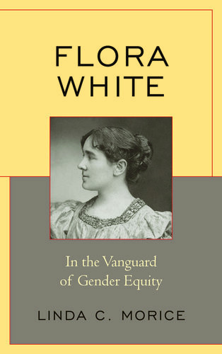 Flora White In The Vanguard Of Gender Equity Linda C Morice