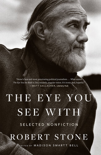 The Eye You See With Selected Nonfiction Robert Stone Madison Smartt Bell