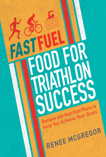 Fast Fuel Food For Triathlon Success Delicious Recipes And Nutrition Plans To Achieve Your Goals Renee Mcgregor