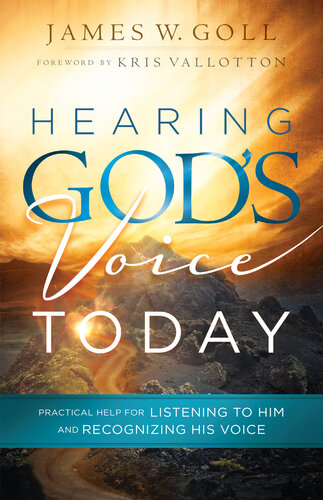 Hearing Gods Voice Today Practical Help For Listening To Him And Recognizing His Voice James W Goll