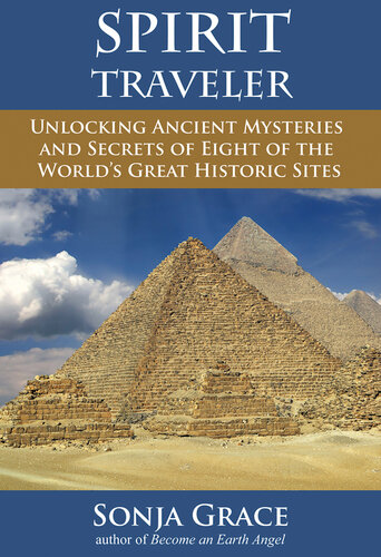Spirit Traveler Unlocking Ancient Mysteries And Secrets Of Eight Of The Worlds Great Historic Sites Sonja Grace