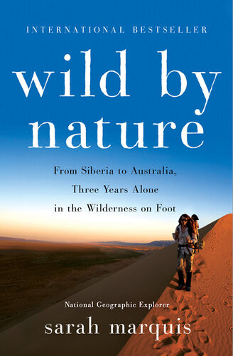 Wild By Nature From Siberia To Australia Three Years Alone In The Wilderness On Foot Sarah Marquis