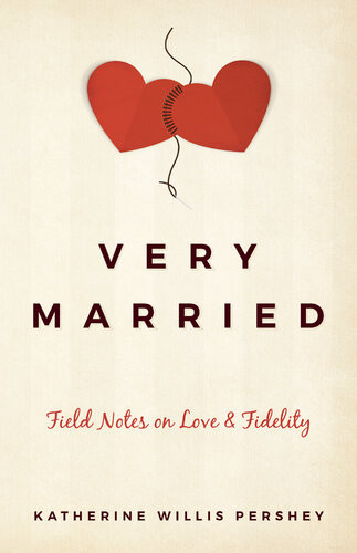 Very Married Field Notes On Love And Fidelity Katherine Willis Pershey