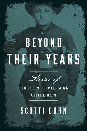 Beyond Their Years Stories Of Sixteen Civil War Children Scotti Cohn