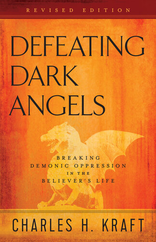 Defeating Dark Angels Breaking Demonic Oppression In The Believers Life Revised Charles H Kraft