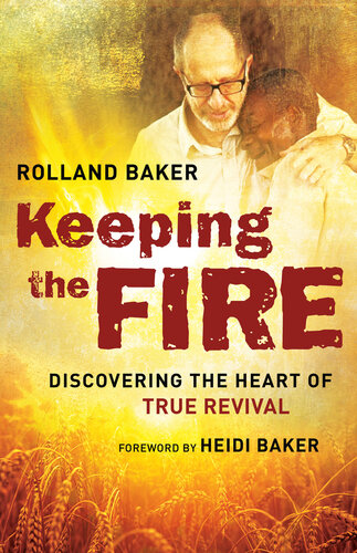 Keeping The Fire Discovering The Heart Of True Revival Rolland Baker