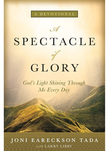 A Spectacle Of Glory Gods Light Shining Through Me Every Day Joni Eareckson Tada Larry Libby