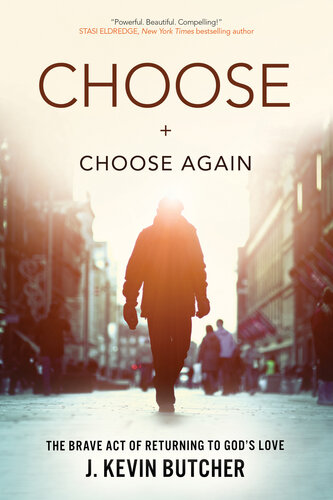 Choose And Choose Again The Brave Act Of Returning To Gods Love J Kevin Butcher