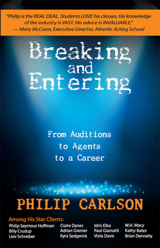 Breaking And Entering A Manual For The Working Actor From Auditions To Agents To A Career Philip Carlson
