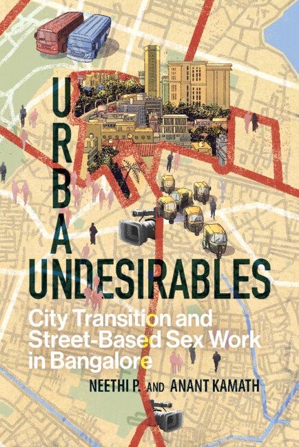 Urban Undesirables City Transition And Streetbased Sex Work In Bangalore Neethi P