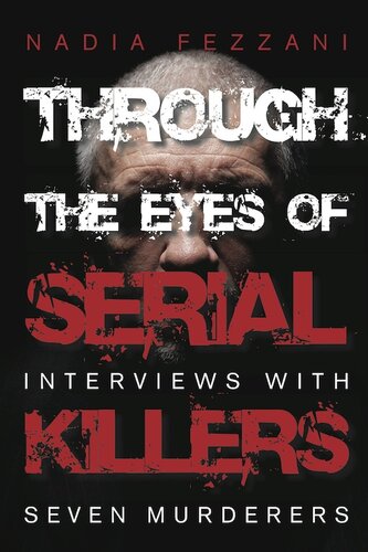 Through The Eyes Of Serial Killers Interviews With Seven Murderers Nadia Fezzani
