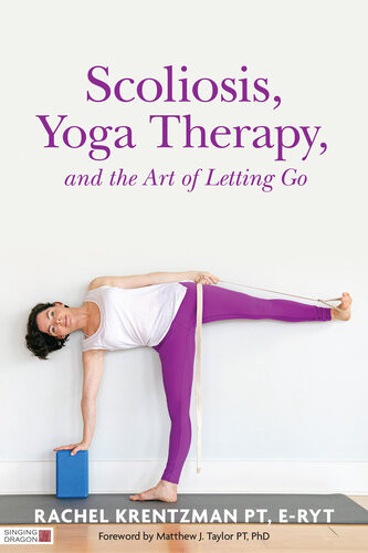 Scoliosis Yoga Therapy And The Art Of Letting Go Rachel Krentzman