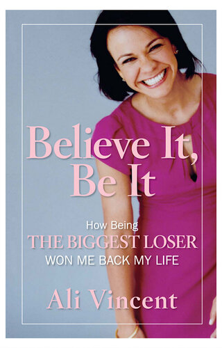 Believe It Be It How Being The Biggest Loser Won Me Back My Life Ali Vincent