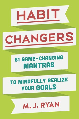 Habit Changers 81 Gamechanging Mantras To Mindfully Realize Your Goals Mj Ryan