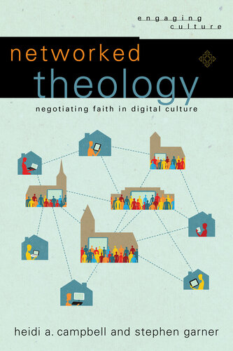 Networked Theology Negotiating Faith In Digital Culture Heidi A Campbell Stephen Garner