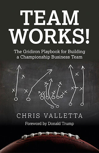 Team Works The Gridiron Playbook For Building A Championship Business Team Chris Valletta