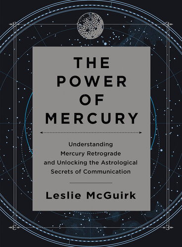 The Power Of Mercury Understanding Mercury Retrograde And Unlocking The Astrological Secrets Of Communication Leslie Mcguirk