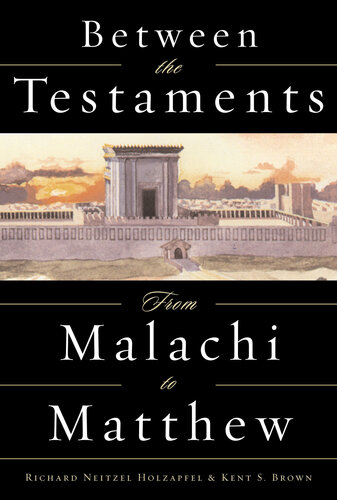 Between The Testaments From Malachi To Matthew S Kent Brown Richard Neitzel Holzapfel