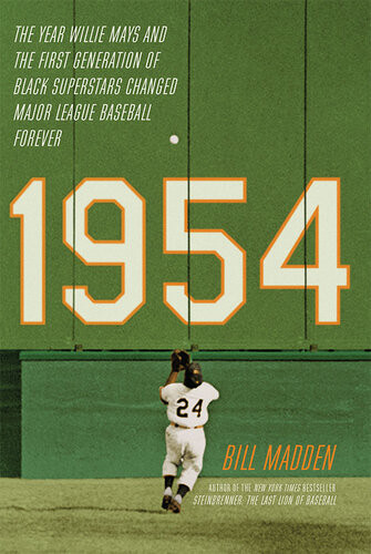 1954 The Year Willie Mays And The First Generation Of Black Superstars Changed Major League Baseball Forever Bill Madden