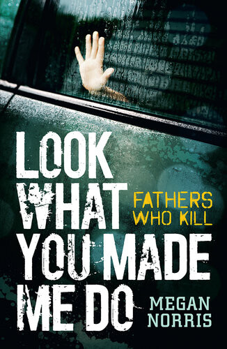 Look What You Made Me Do Fathers Who Kill Megan Norris