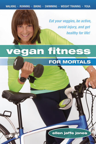 Vegan Fitness For Mortals Eat Your Veggies Be Active Avoid Injury And Get Healthy For Life Ellen Jaffe Jones