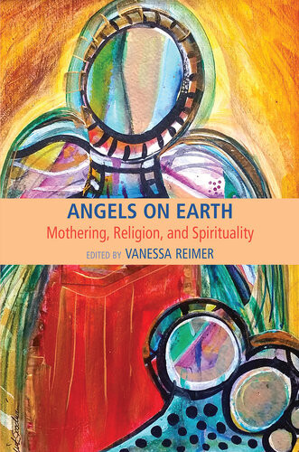 Angels On Earth Mothering Religion And Spirituality Vanessa Reimer