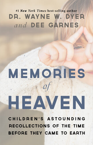 Memories Of Heaven Childrens Astounding Recollections Of The Time Before They Came To Earth Dr Wayne W Dyer Dee Garnes