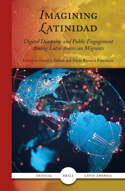 Imagining Latinidad Digital Diasporas And Public Engagement Among Latin American Migrants David S Dalton