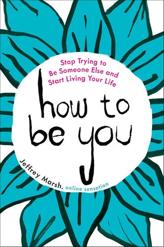 How To Be You Stop Trying To Be Someone Else And Start Living Your Life Jeffrey Marsh