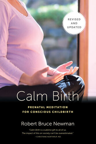Calm Birth Prenatal Meditation For Conscious Childbirth Revised Edition Robert Bruce Newman