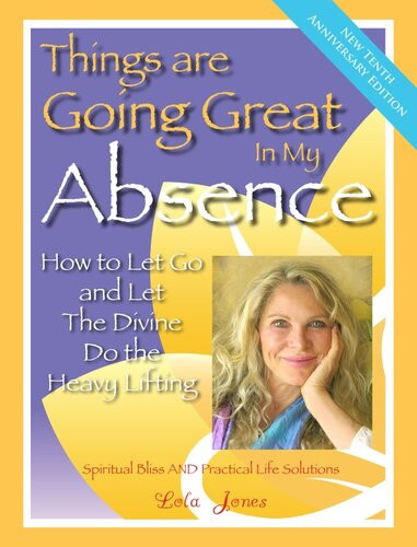 Things Are Going Great In My Absence How To Let Go And Let The Divine Do The Heavy Lifting Lola Jones