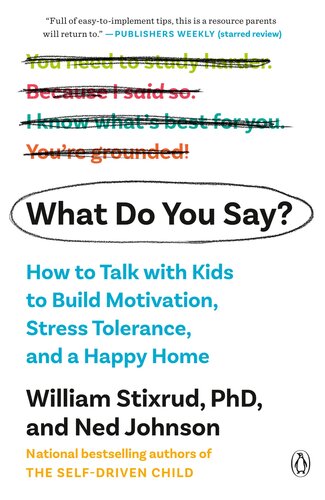 What Do You Say How To Talk With Kids To Build Motivation Stress Tolerance And A Happy Home William Stixrud